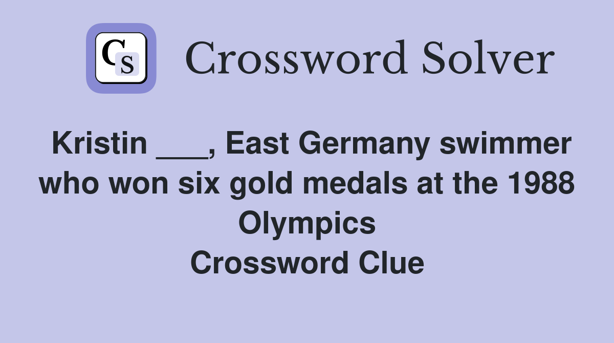 Kristin ___, East Germany swimmer who won six gold medals at the 1988